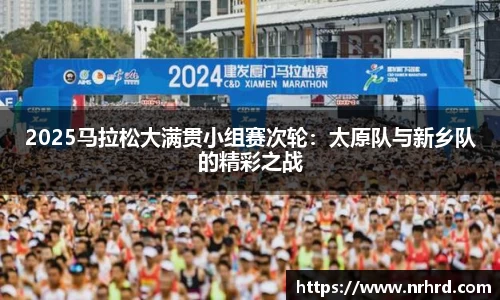 2025马拉松大满贯小组赛次轮：太原队与新乡队的精彩之战