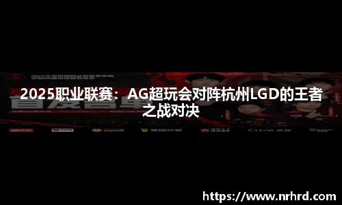 2025职业联赛：AG超玩会对阵杭州LGD的王者之战对决