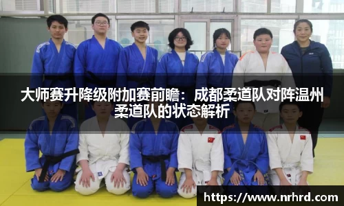 大师赛升降级附加赛前瞻：成都柔道队对阵温州柔道队的状态解析