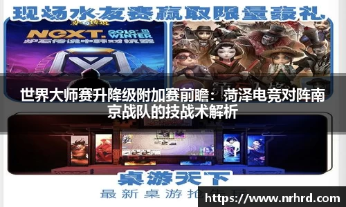 世界大师赛升降级附加赛前瞻：菏泽电竞对阵南京战队的技战术解析