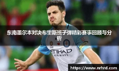 东南墨尔本对决布里斯班子弹精彩赛事回顾与分析