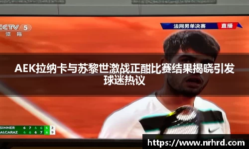 AEK拉纳卡与苏黎世激战正酣比赛结果揭晓引发球迷热议